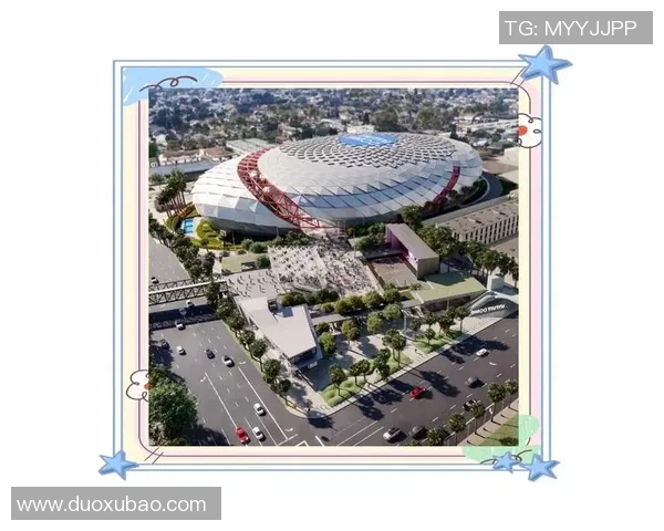 快船新球馆设计亮相2025年正式告别斯台普斯中心