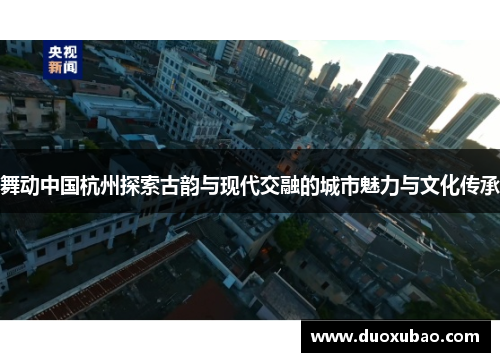 舞动中国杭州探索古韵与现代交融的城市魅力与文化传承