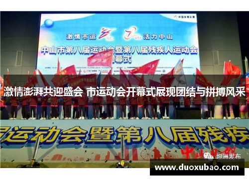 激情澎湃共迎盛会 市运动会开幕式展现团结与拼搏风采