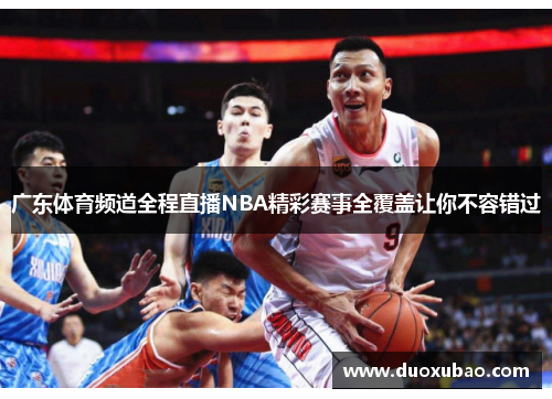 广东体育频道全程直播NBA精彩赛事全覆盖让你不容错过