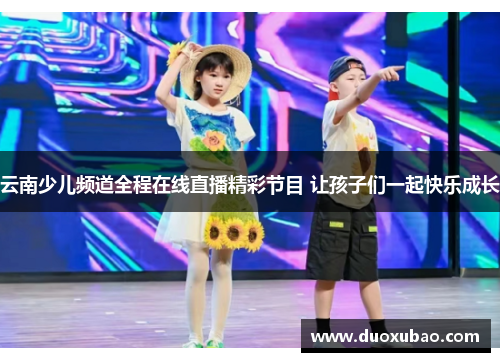 云南少儿频道全程在线直播精彩节目 让孩子们一起快乐成长